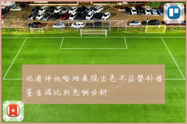 记者评论哈珀表现出色不应替补借鉴吉诺比利先例分析