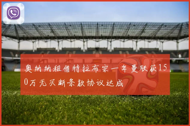 奥纳纳租借特拉布宗一年曼联获150万无买断条款协议达成