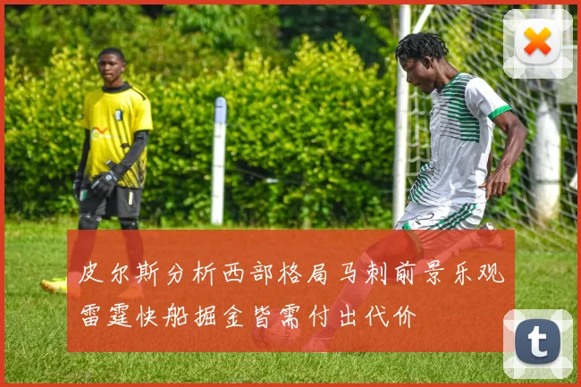皮尔斯分析西部格局马刺前景乐观雷霆快船掘金皆需付出代价