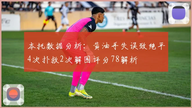 本托数据分析：黄油手失误致绝平4次扑救2次解围评分78解析