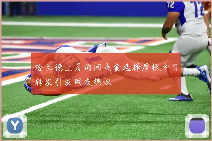 哈兰德上月询问美食选择摩根今日转发引发网友热议